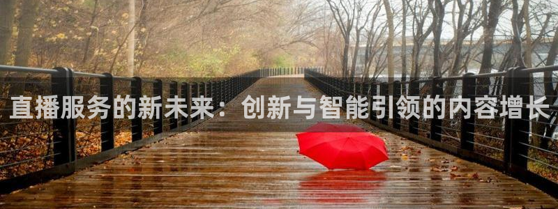 nba直播免费观看直播在线乐球：直播服务的新未来：创新与智能引领的内容增长