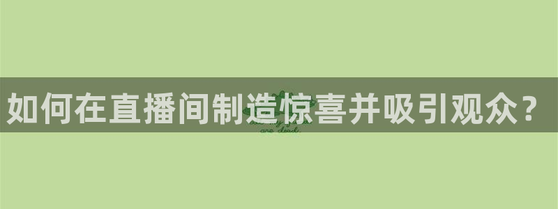 乐球直播免费体育直播在线观看：如何在直播间制造惊喜并吸引观众？
