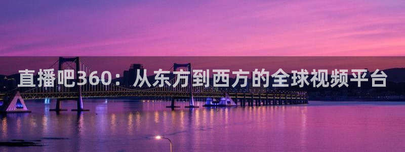 乐球jrs直播nba：直播吧360：从东方到西方的全球视频平台